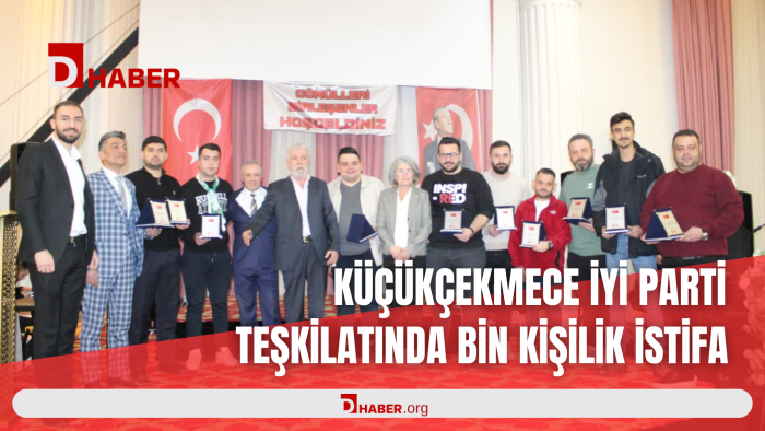 KÜÇÜKÇEKMECE İYİ PARTİ TEŞKİLATI'NDA BİN KİŞİLİK İSTİFA